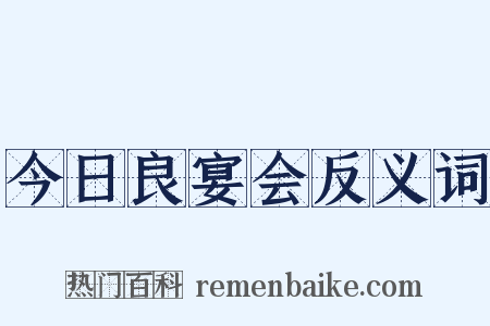 今日良宴会反义词是什么意思的图片